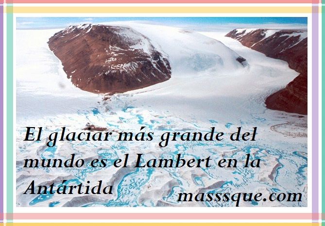 Cual es el glaciar más grande del mundo